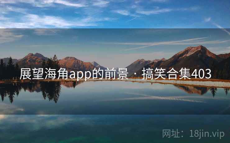 展望海角app的前景 · 搞笑合集403