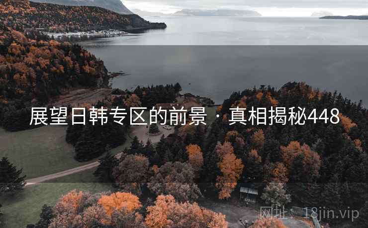 展望日韩专区的前景 · 真相揭秘448
