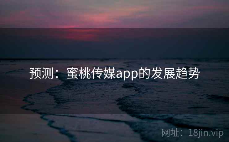预测：蜜桃传媒app的发展趋势