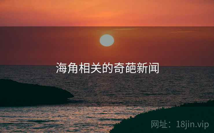海角相关的奇葩新闻