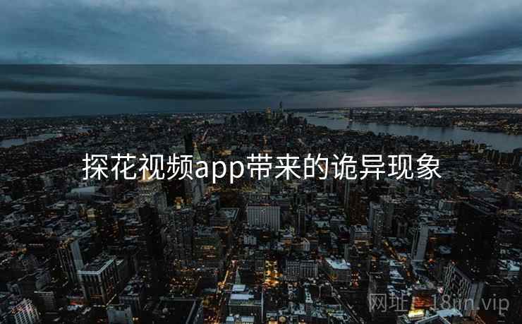 探花视频app带来的诡异现象 探花视频app带来的诡异现象