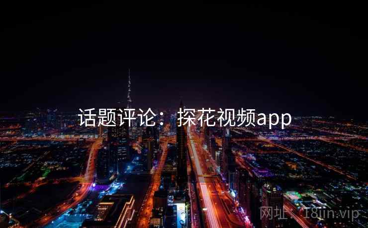 话题评论：探花视频app
