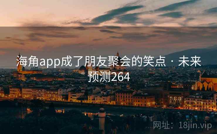 海角app成了朋友聚会的笑点 · 未来预测264