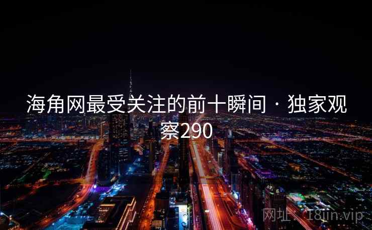 海角网最受关注的前十瞬间 · 独家观察290