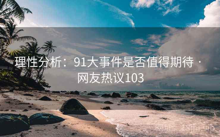 理性分析：91大事件是否值得期待 · 网友热议103