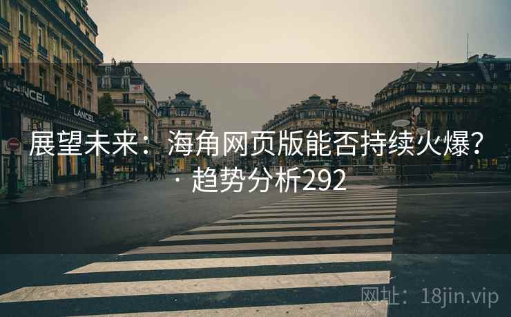 展望未来：海角网页版能否持续火爆？ · 趋势分析292